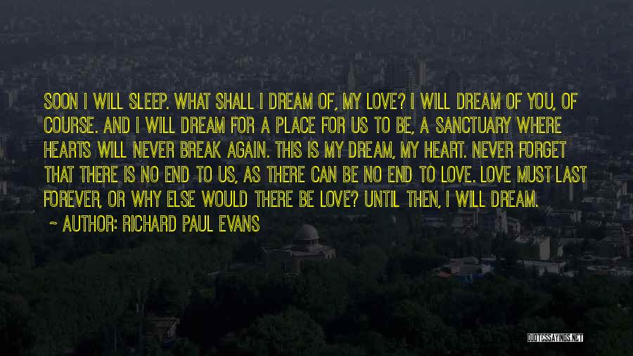 Richard Paul Evans Quotes: Soon I Will Sleep. What Shall I Dream Of, My Love? I Will Dream Of You, Of Course. And I