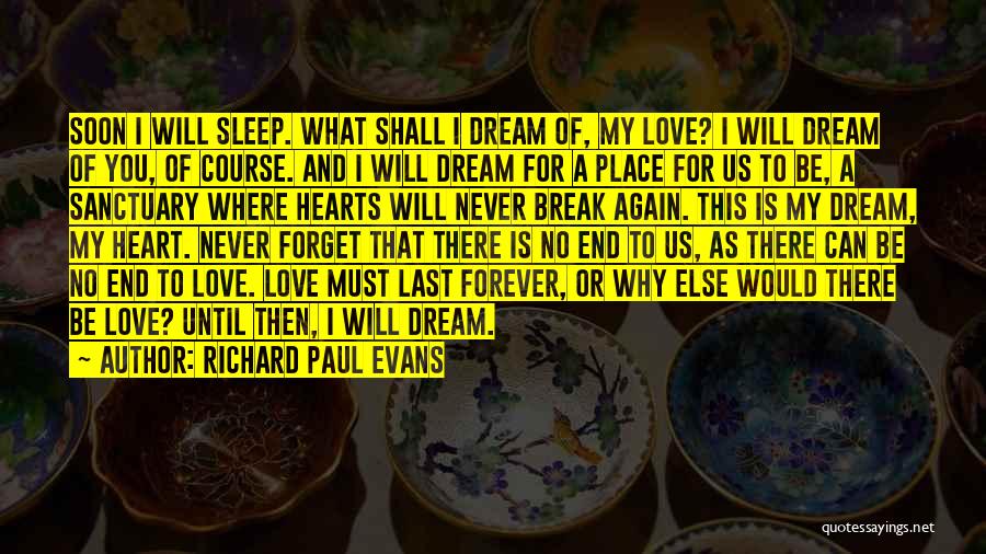 Richard Paul Evans Quotes: Soon I Will Sleep. What Shall I Dream Of, My Love? I Will Dream Of You, Of Course. And I