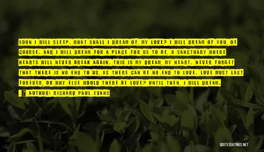 Richard Paul Evans Quotes: Soon I Will Sleep. What Shall I Dream Of, My Love? I Will Dream Of You, Of Course. And I