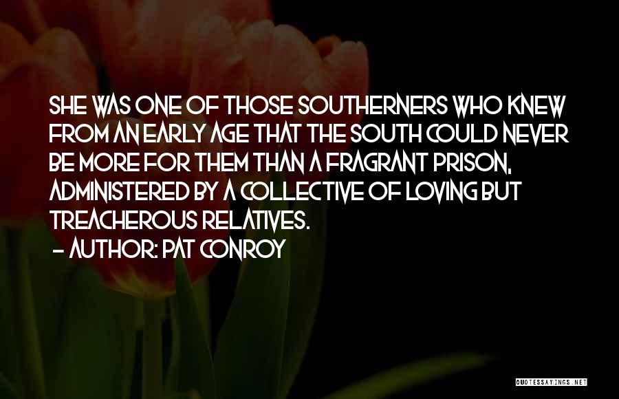 Pat Conroy Quotes: She Was One Of Those Southerners Who Knew From An Early Age That The South Could Never Be More For
