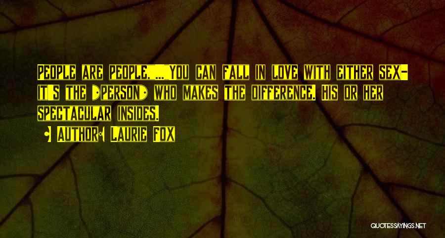Laurie Fox Quotes: People Are People,...you Can Fall In Love With Either Sex- It's The *person* Who Makes The Difference. His Or Her