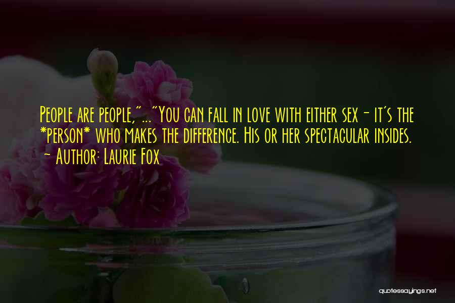 Laurie Fox Quotes: People Are People,...you Can Fall In Love With Either Sex- It's The *person* Who Makes The Difference. His Or Her