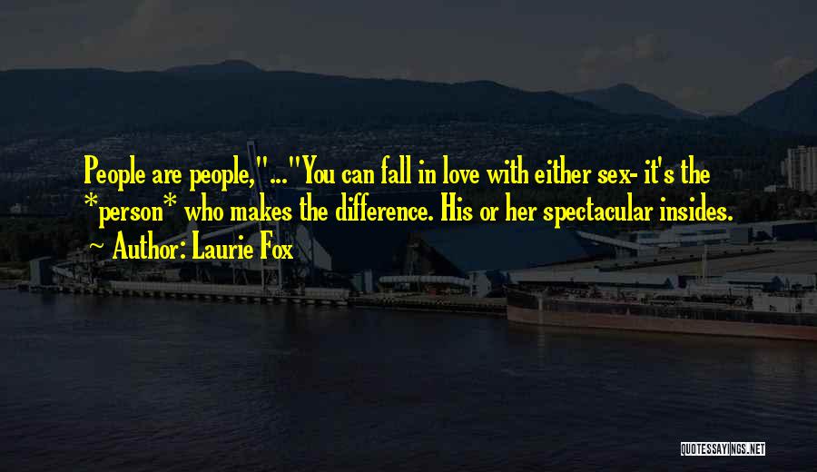 Laurie Fox Quotes: People Are People,...you Can Fall In Love With Either Sex- It's The *person* Who Makes The Difference. His Or Her