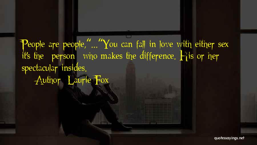 Laurie Fox Quotes: People Are People,...you Can Fall In Love With Either Sex- It's The *person* Who Makes The Difference. His Or Her