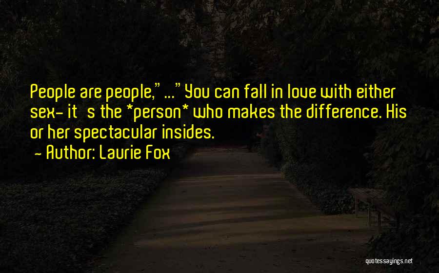 Laurie Fox Quotes: People Are People,...you Can Fall In Love With Either Sex- It's The *person* Who Makes The Difference. His Or Her