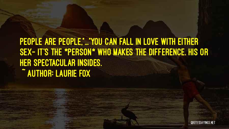 Laurie Fox Quotes: People Are People,...you Can Fall In Love With Either Sex- It's The *person* Who Makes The Difference. His Or Her
