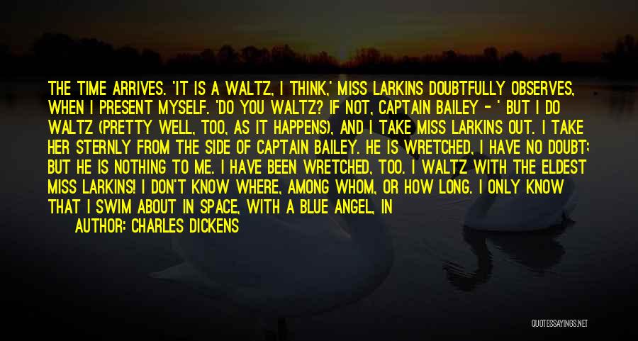 Charles Dickens Quotes: The Time Arrives. 'it Is A Waltz, I Think,' Miss Larkins Doubtfully Observes, When I Present Myself. 'do You Waltz?