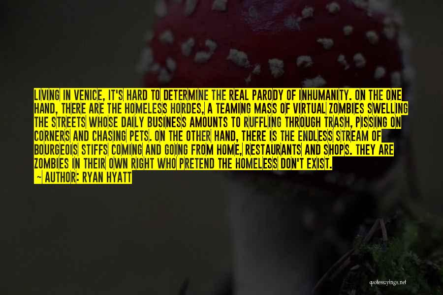 Ryan Hyatt Quotes: Living In Venice, It's Hard To Determine The Real Parody Of Inhumanity. On The One Hand, There Are The Homeless