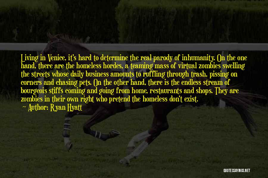 Ryan Hyatt Quotes: Living In Venice, It's Hard To Determine The Real Parody Of Inhumanity. On The One Hand, There Are The Homeless