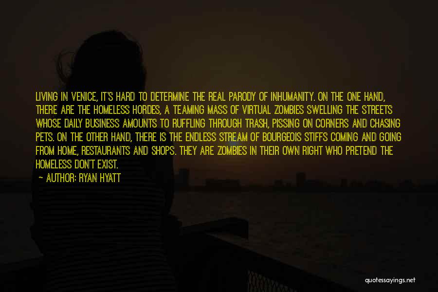 Ryan Hyatt Quotes: Living In Venice, It's Hard To Determine The Real Parody Of Inhumanity. On The One Hand, There Are The Homeless