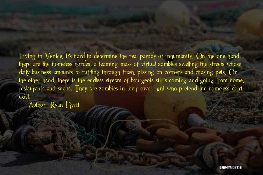 Ryan Hyatt Quotes: Living In Venice, It's Hard To Determine The Real Parody Of Inhumanity. On The One Hand, There Are The Homeless