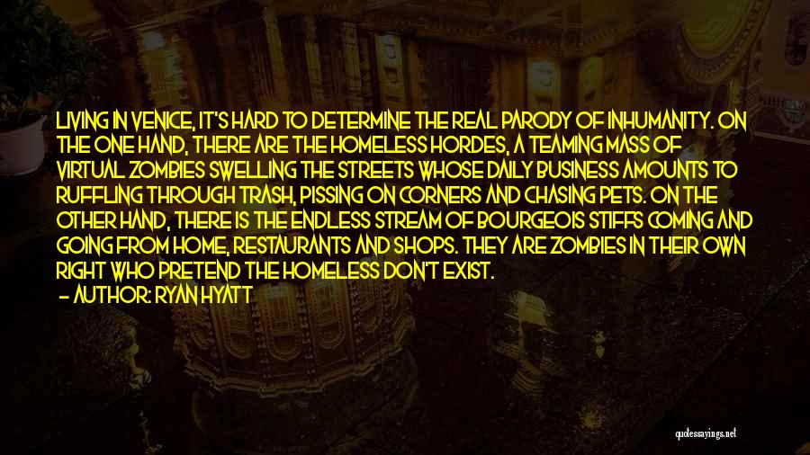 Ryan Hyatt Quotes: Living In Venice, It's Hard To Determine The Real Parody Of Inhumanity. On The One Hand, There Are The Homeless