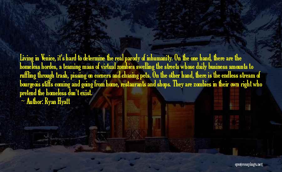 Ryan Hyatt Quotes: Living In Venice, It's Hard To Determine The Real Parody Of Inhumanity. On The One Hand, There Are The Homeless