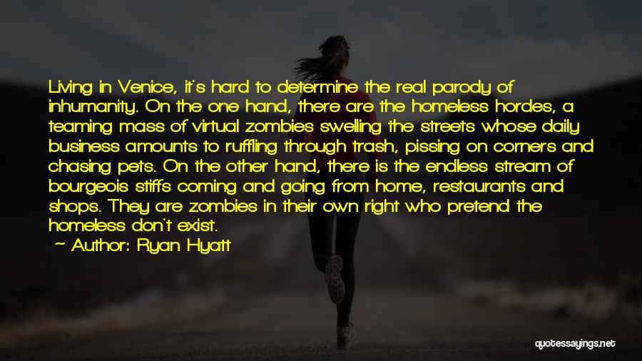 Ryan Hyatt Quotes: Living In Venice, It's Hard To Determine The Real Parody Of Inhumanity. On The One Hand, There Are The Homeless