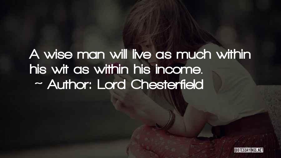 Lord Chesterfield Quotes: A Wise Man Will Live As Much Within His Wit As Within His Income.