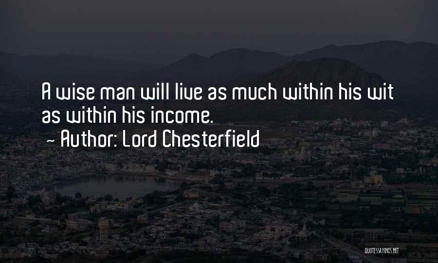 Lord Chesterfield Quotes: A Wise Man Will Live As Much Within His Wit As Within His Income.