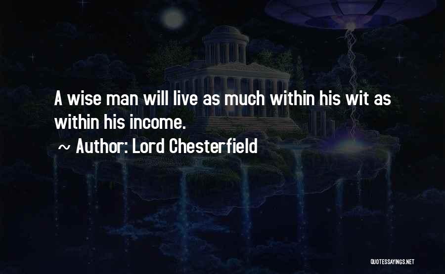 Lord Chesterfield Quotes: A Wise Man Will Live As Much Within His Wit As Within His Income.