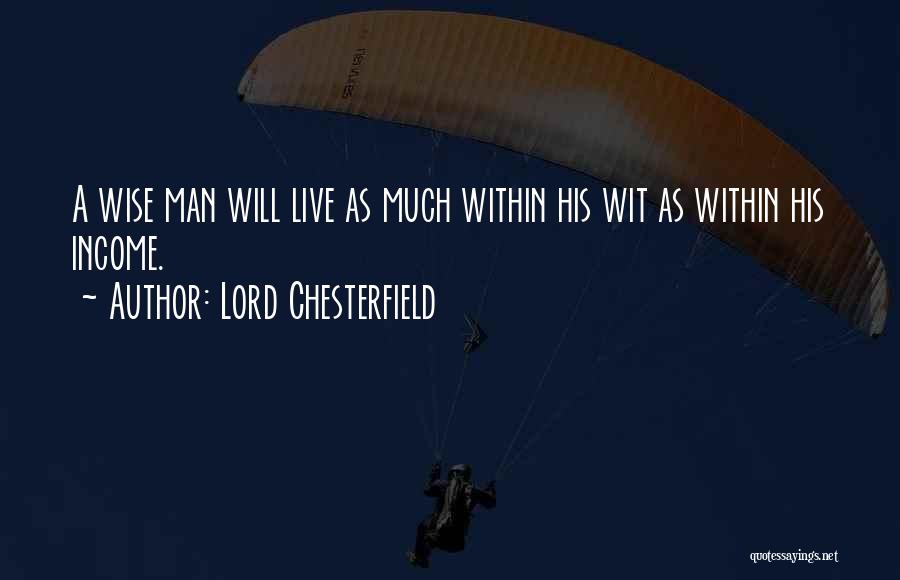 Lord Chesterfield Quotes: A Wise Man Will Live As Much Within His Wit As Within His Income.