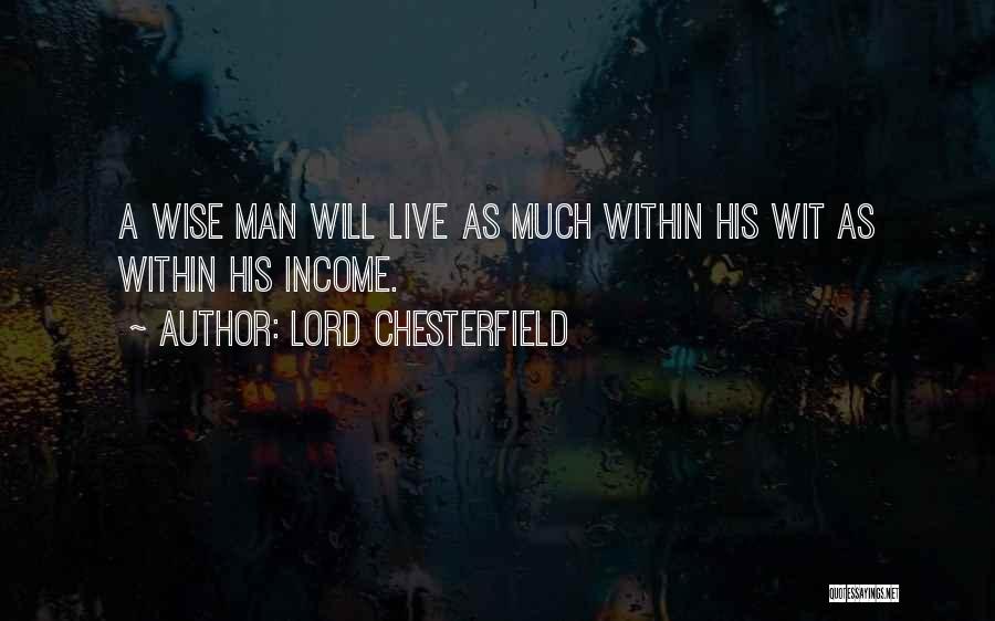Lord Chesterfield Quotes: A Wise Man Will Live As Much Within His Wit As Within His Income.
