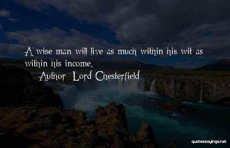 Lord Chesterfield Quotes: A Wise Man Will Live As Much Within His Wit As Within His Income.