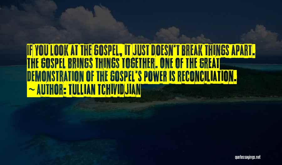 Tullian Tchividjian Quotes: If You Look At The Gospel, It Just Doesn't Break Things Apart. The Gospel Brings Things Together. One Of The