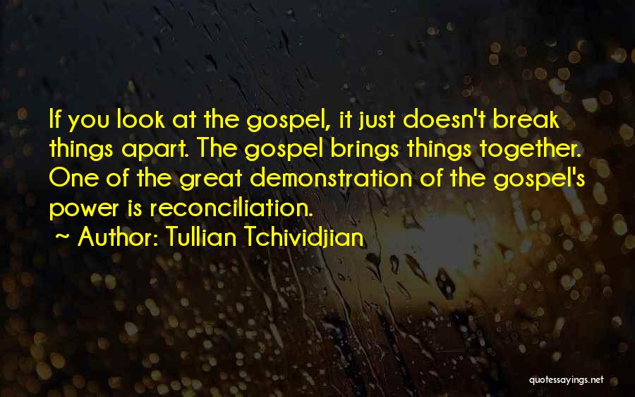 Tullian Tchividjian Quotes: If You Look At The Gospel, It Just Doesn't Break Things Apart. The Gospel Brings Things Together. One Of The