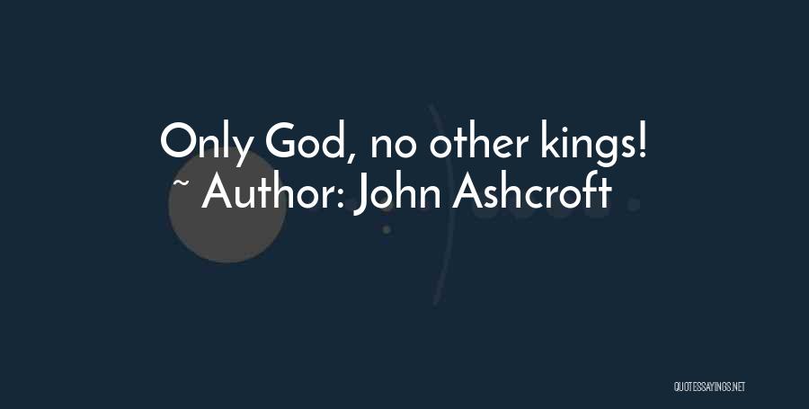 John Ashcroft Quotes: Only God, No Other Kings!
