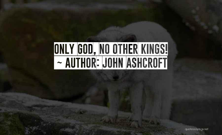 John Ashcroft Quotes: Only God, No Other Kings!