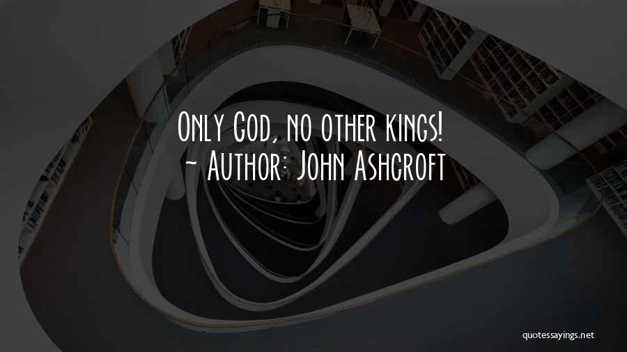 John Ashcroft Quotes: Only God, No Other Kings!