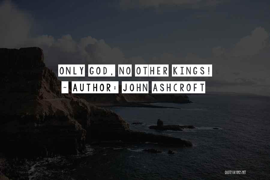 John Ashcroft Quotes: Only God, No Other Kings!