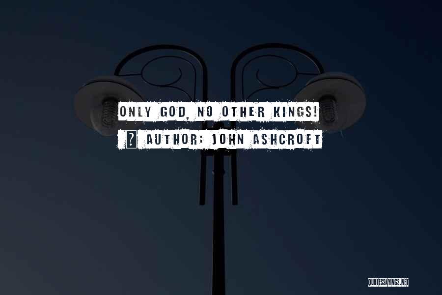 John Ashcroft Quotes: Only God, No Other Kings!