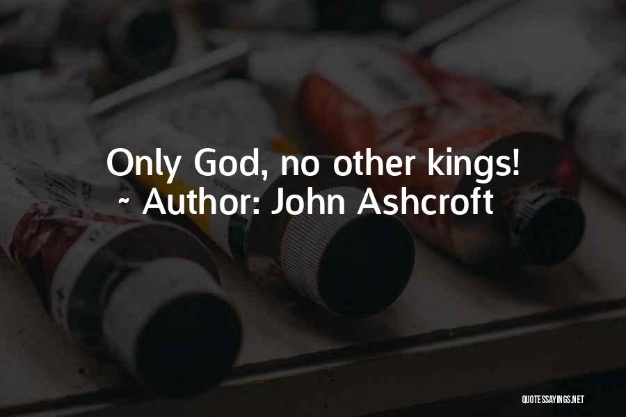 John Ashcroft Quotes: Only God, No Other Kings!
