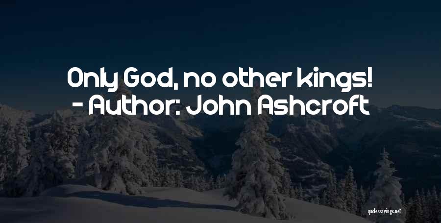 John Ashcroft Quotes: Only God, No Other Kings!
