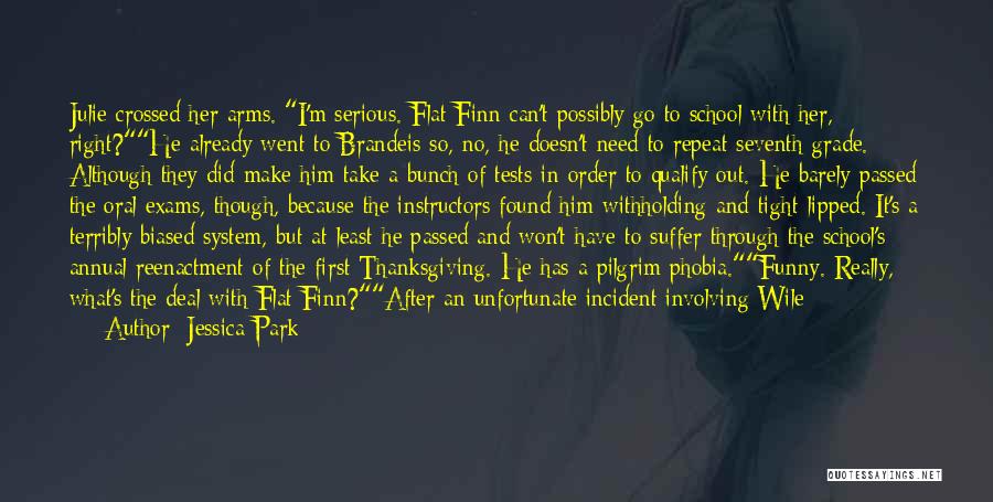 Jessica Park Quotes: Julie Crossed Her Arms. I'm Serious. Flat Finn Can't Possibly Go To School With Her, Right?he Already Went To Brandeis