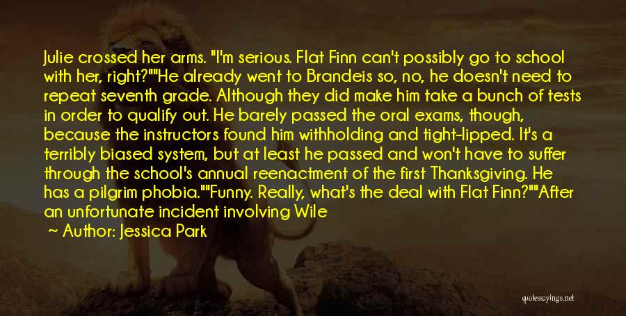 Jessica Park Quotes: Julie Crossed Her Arms. I'm Serious. Flat Finn Can't Possibly Go To School With Her, Right?he Already Went To Brandeis