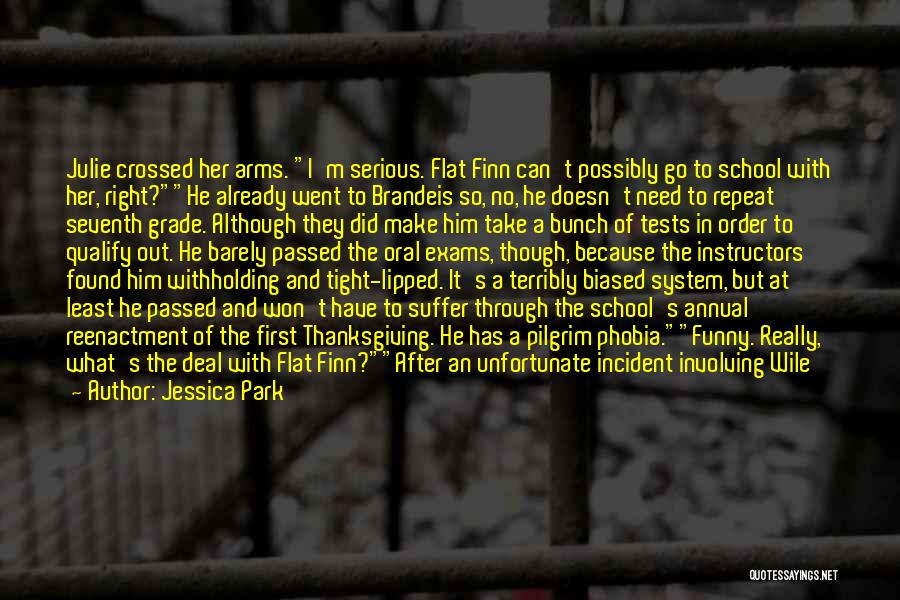 Jessica Park Quotes: Julie Crossed Her Arms. I'm Serious. Flat Finn Can't Possibly Go To School With Her, Right?he Already Went To Brandeis