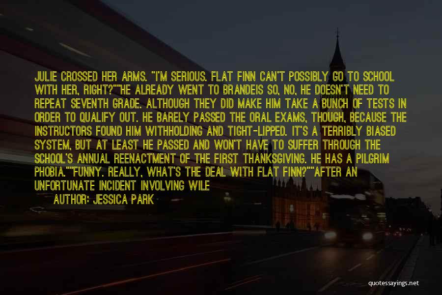 Jessica Park Quotes: Julie Crossed Her Arms. I'm Serious. Flat Finn Can't Possibly Go To School With Her, Right?he Already Went To Brandeis
