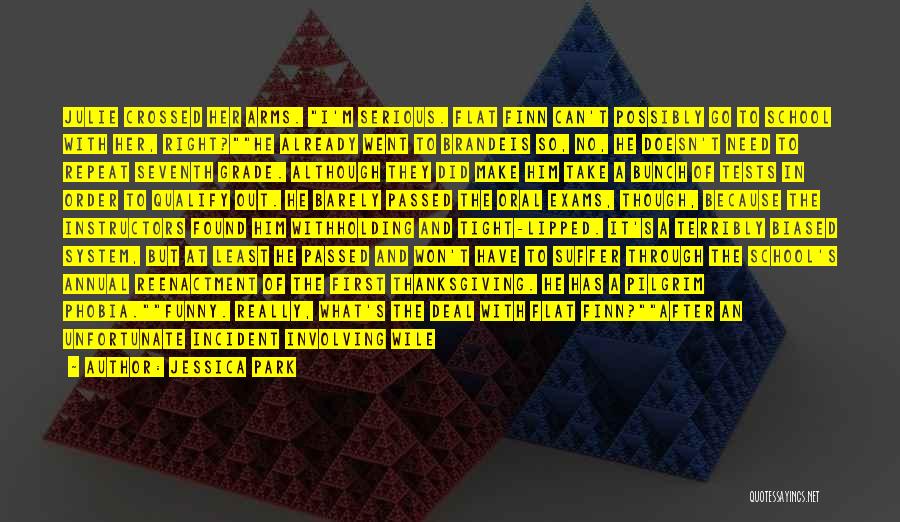 Jessica Park Quotes: Julie Crossed Her Arms. I'm Serious. Flat Finn Can't Possibly Go To School With Her, Right?he Already Went To Brandeis