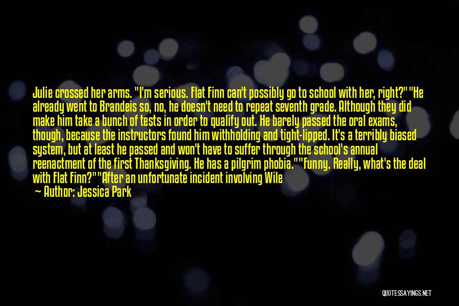 Jessica Park Quotes: Julie Crossed Her Arms. I'm Serious. Flat Finn Can't Possibly Go To School With Her, Right?he Already Went To Brandeis
