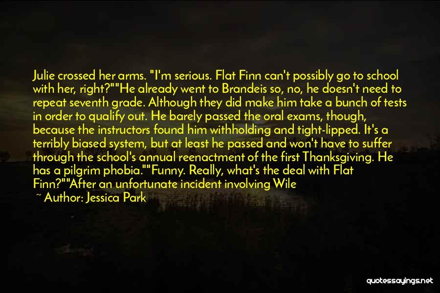 Jessica Park Quotes: Julie Crossed Her Arms. I'm Serious. Flat Finn Can't Possibly Go To School With Her, Right?he Already Went To Brandeis
