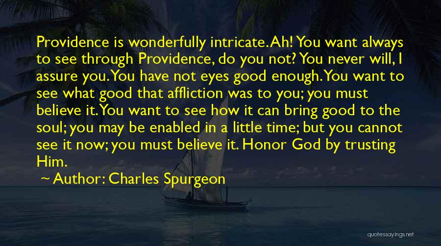 Charles Spurgeon Quotes: Providence Is Wonderfully Intricate. Ah! You Want Always To See Through Providence, Do You Not? You Never Will, I Assure