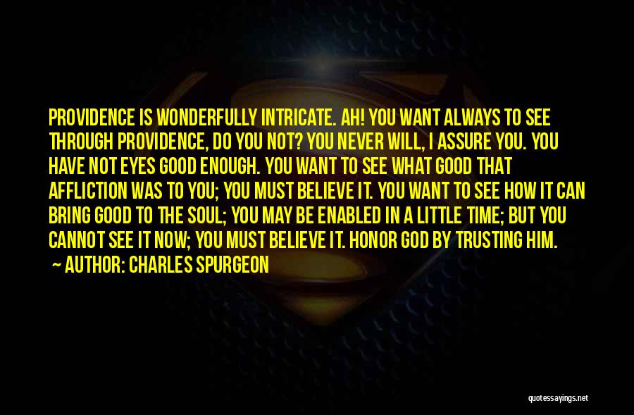 Charles Spurgeon Quotes: Providence Is Wonderfully Intricate. Ah! You Want Always To See Through Providence, Do You Not? You Never Will, I Assure