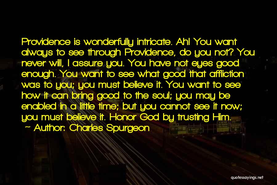 Charles Spurgeon Quotes: Providence Is Wonderfully Intricate. Ah! You Want Always To See Through Providence, Do You Not? You Never Will, I Assure