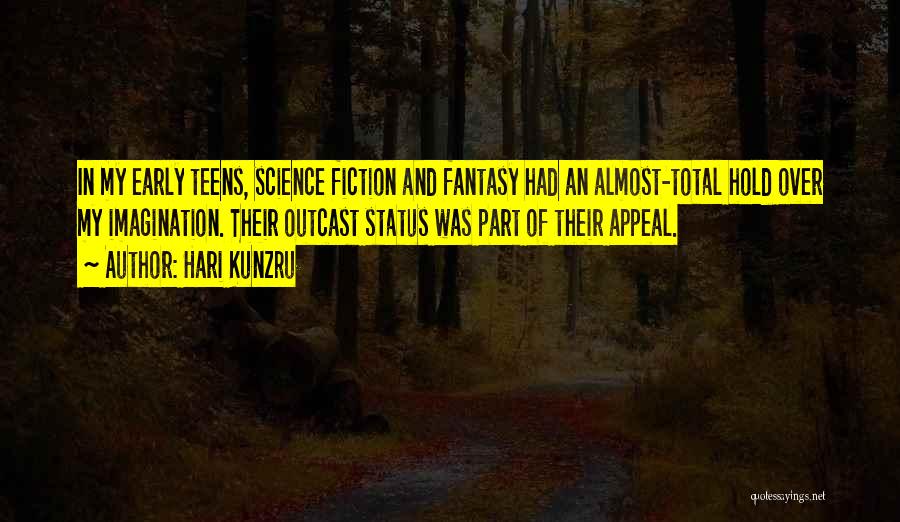 Hari Kunzru Quotes: In My Early Teens, Science Fiction And Fantasy Had An Almost-total Hold Over My Imagination. Their Outcast Status Was Part