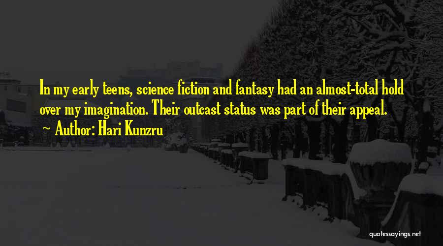 Hari Kunzru Quotes: In My Early Teens, Science Fiction And Fantasy Had An Almost-total Hold Over My Imagination. Their Outcast Status Was Part