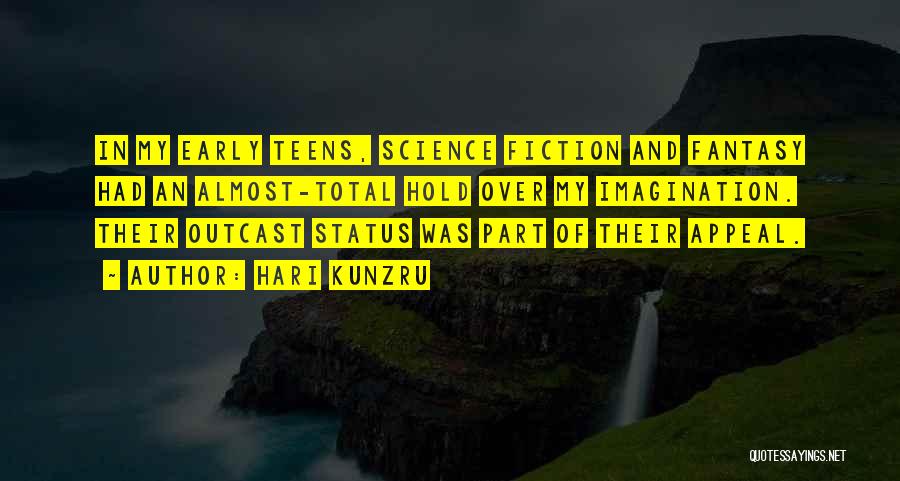 Hari Kunzru Quotes: In My Early Teens, Science Fiction And Fantasy Had An Almost-total Hold Over My Imagination. Their Outcast Status Was Part