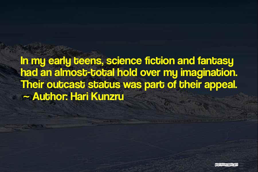 Hari Kunzru Quotes: In My Early Teens, Science Fiction And Fantasy Had An Almost-total Hold Over My Imagination. Their Outcast Status Was Part