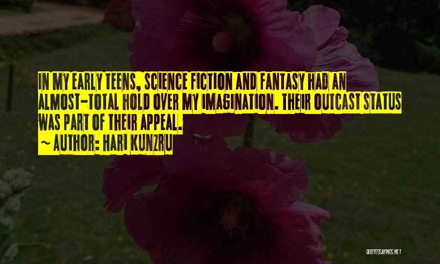 Hari Kunzru Quotes: In My Early Teens, Science Fiction And Fantasy Had An Almost-total Hold Over My Imagination. Their Outcast Status Was Part