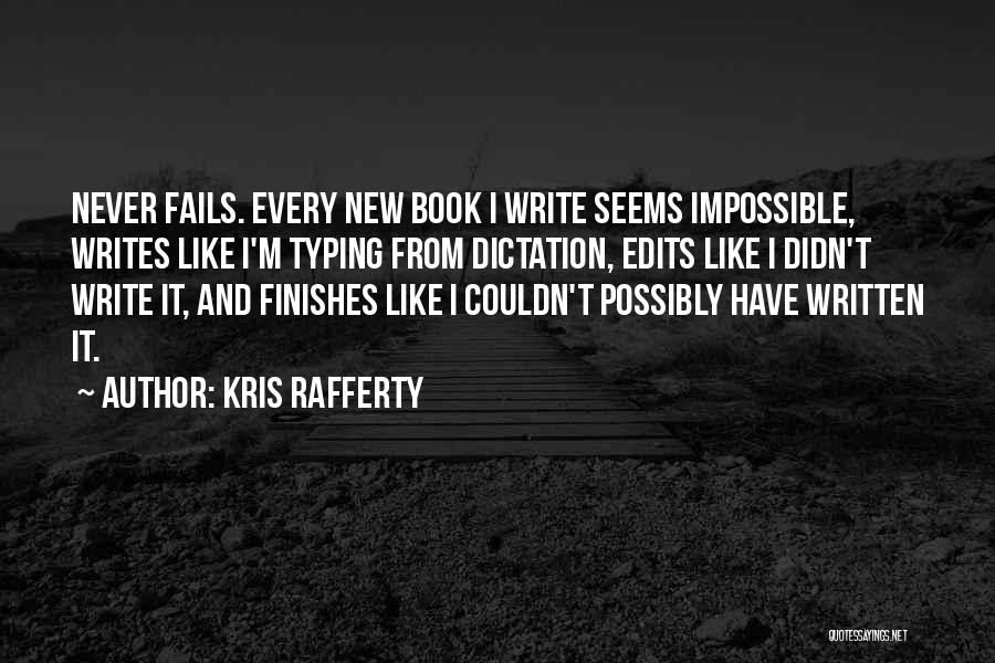 Kris Rafferty Quotes: Never Fails. Every New Book I Write Seems Impossible, Writes Like I'm Typing From Dictation, Edits Like I Didn't Write