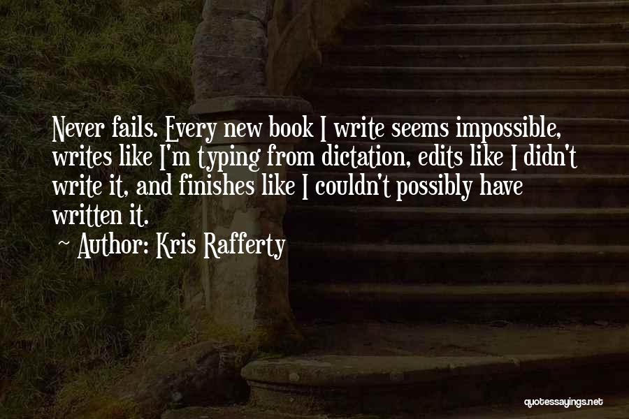 Kris Rafferty Quotes: Never Fails. Every New Book I Write Seems Impossible, Writes Like I'm Typing From Dictation, Edits Like I Didn't Write